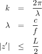 \begin{eqnarray*}
k &=& \frac {2 \pi}{\lambda} \\
\lambda &=& \frac{c}{f} \\
|z'| &\leq& \frac{L}{2}
\end{eqnarray*}